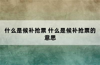 什么是候补抢票 什么是候补抢票的意思